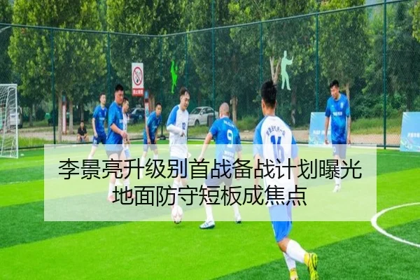 李景亮升级别首战备战计划曝光 地面防守短板成焦点 - FIFA World Cup